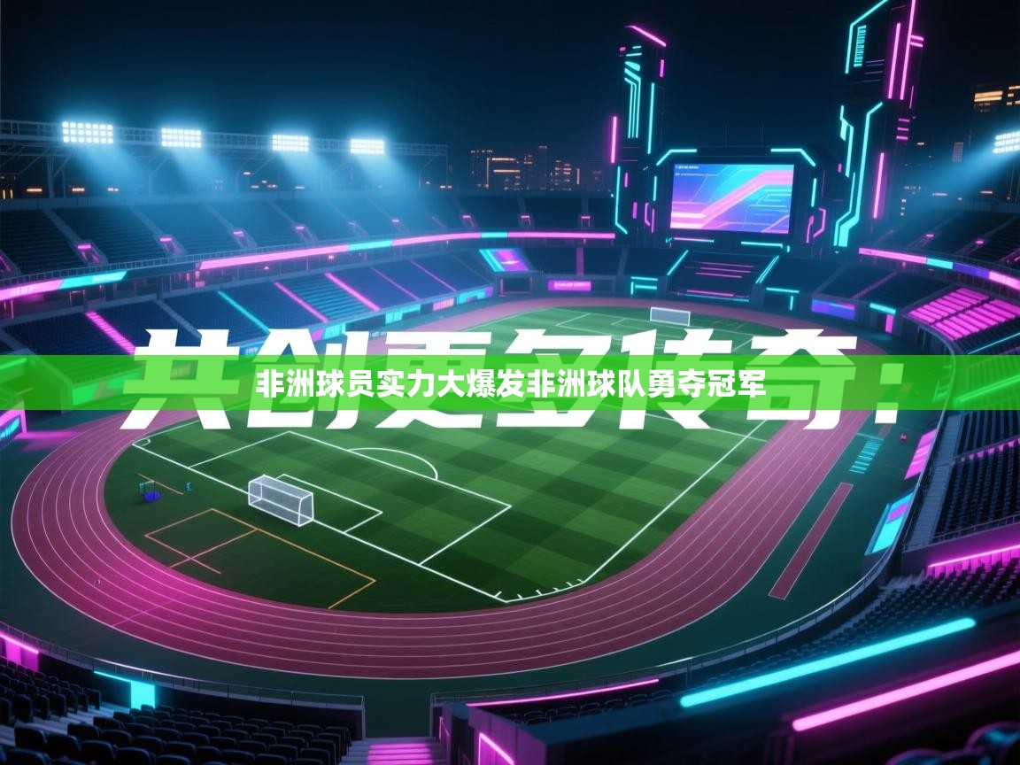 非洲球员实力大爆发非洲球队勇夺冠军