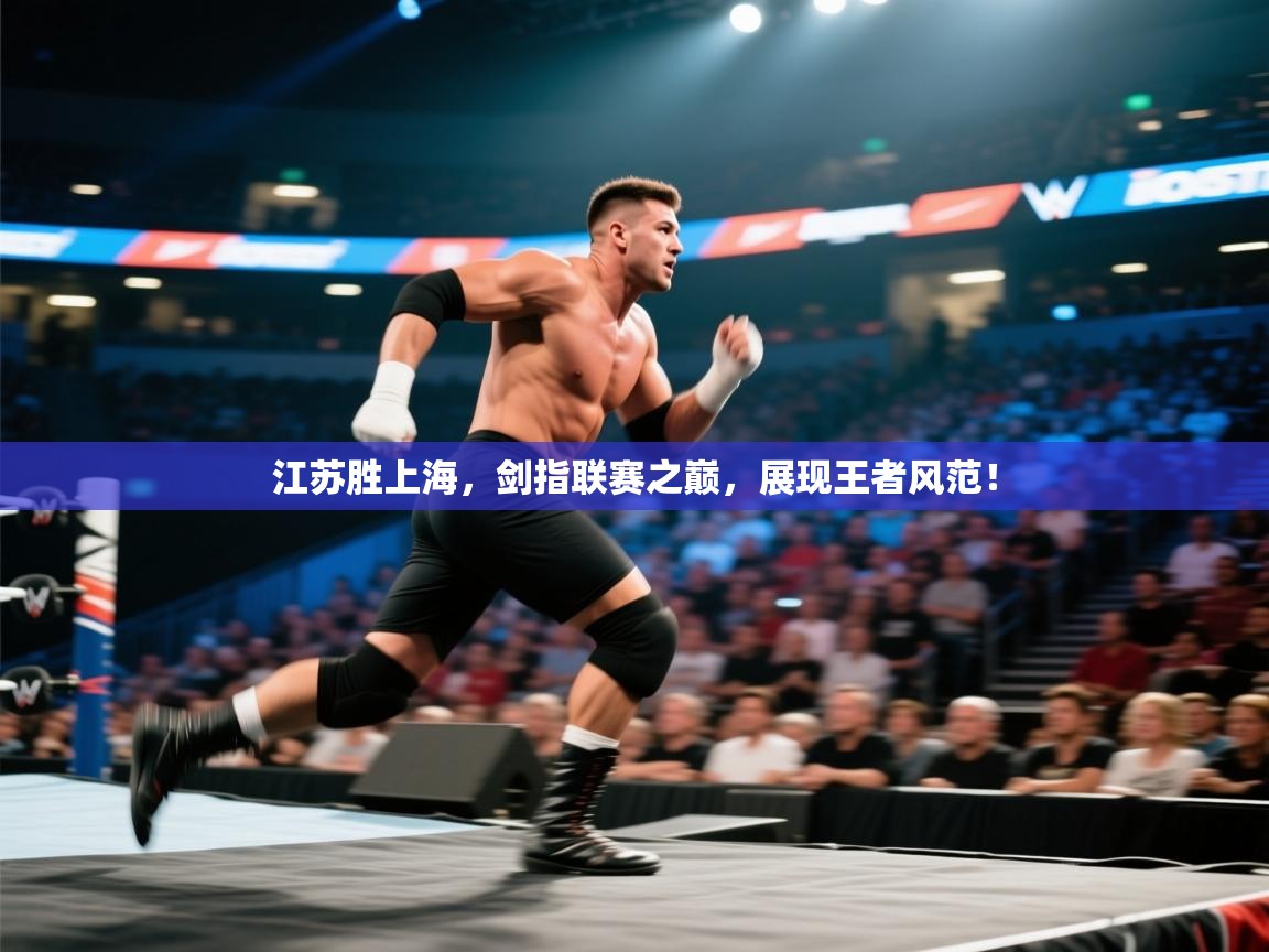 江苏胜上海，剑指联赛之巅，展现王者风范！
