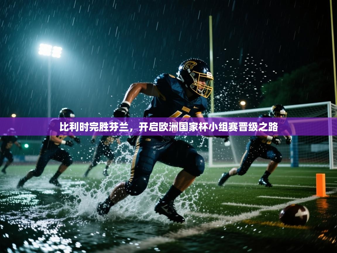 比利时完胜芬兰，开启欧洲国家杯小组赛晋级之路